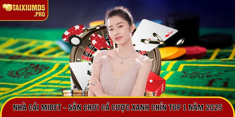 Nhà Cái Mibet - Sân Chơi Cá Cược Xanh Chín Top 1 Năm 2025 4 nhà cái mibet
